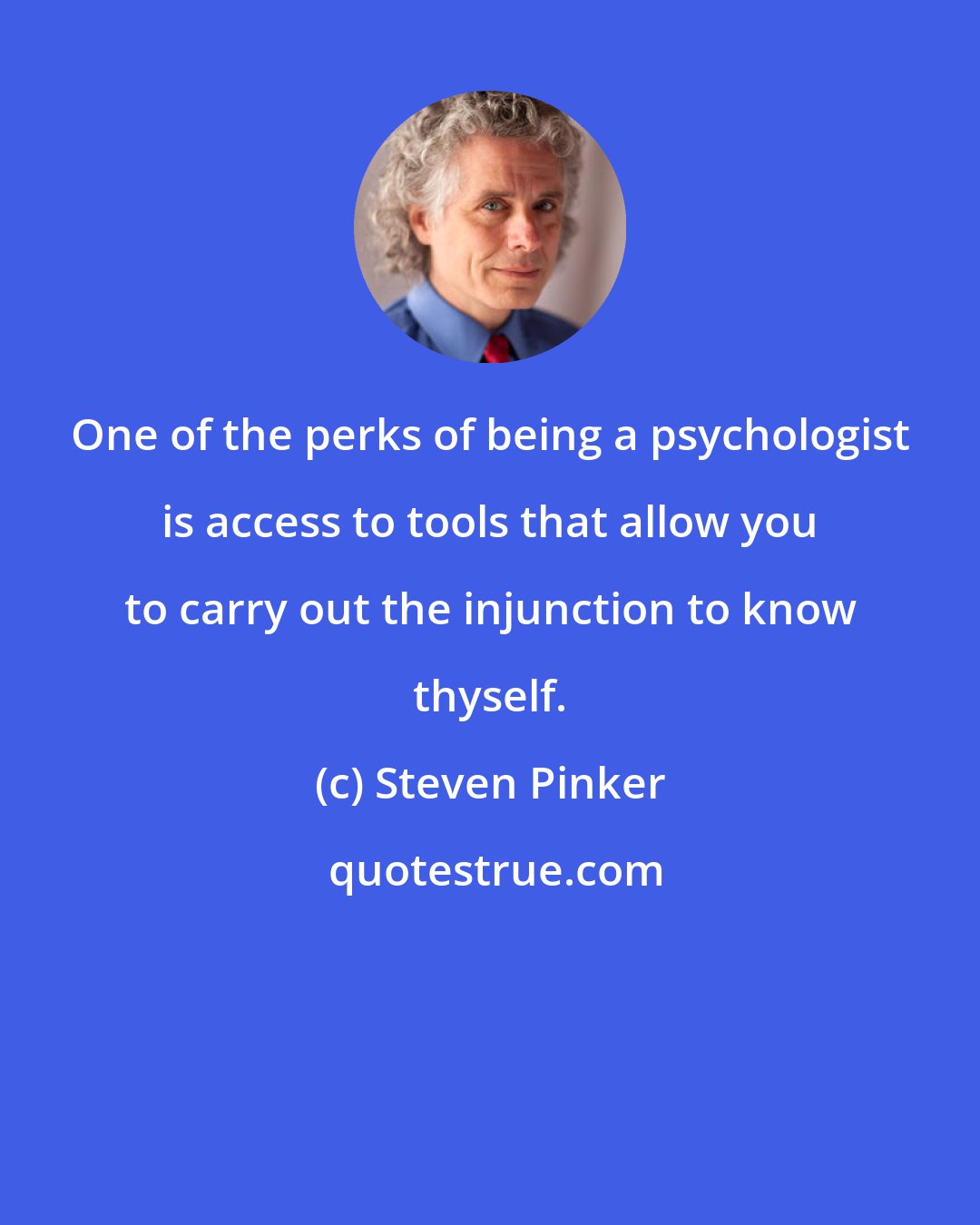 Steven Pinker: One of the perks of being a psychologist is access to tools that allow you to carry out the injunction to know thyself.