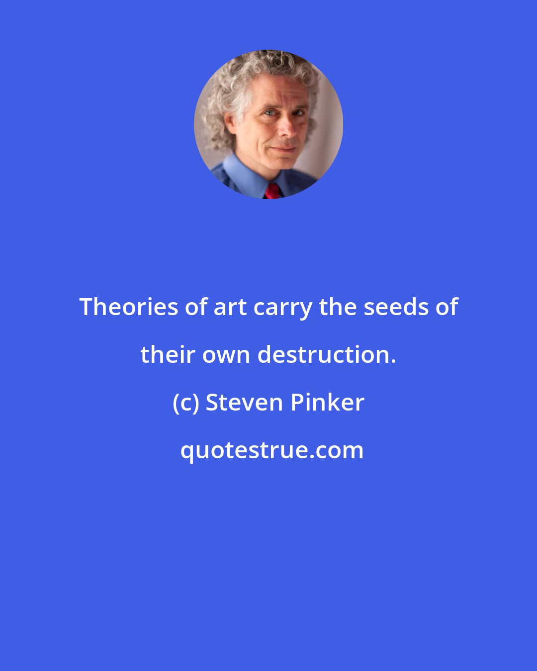 Steven Pinker: Theories of art carry the seeds of their own destruction.