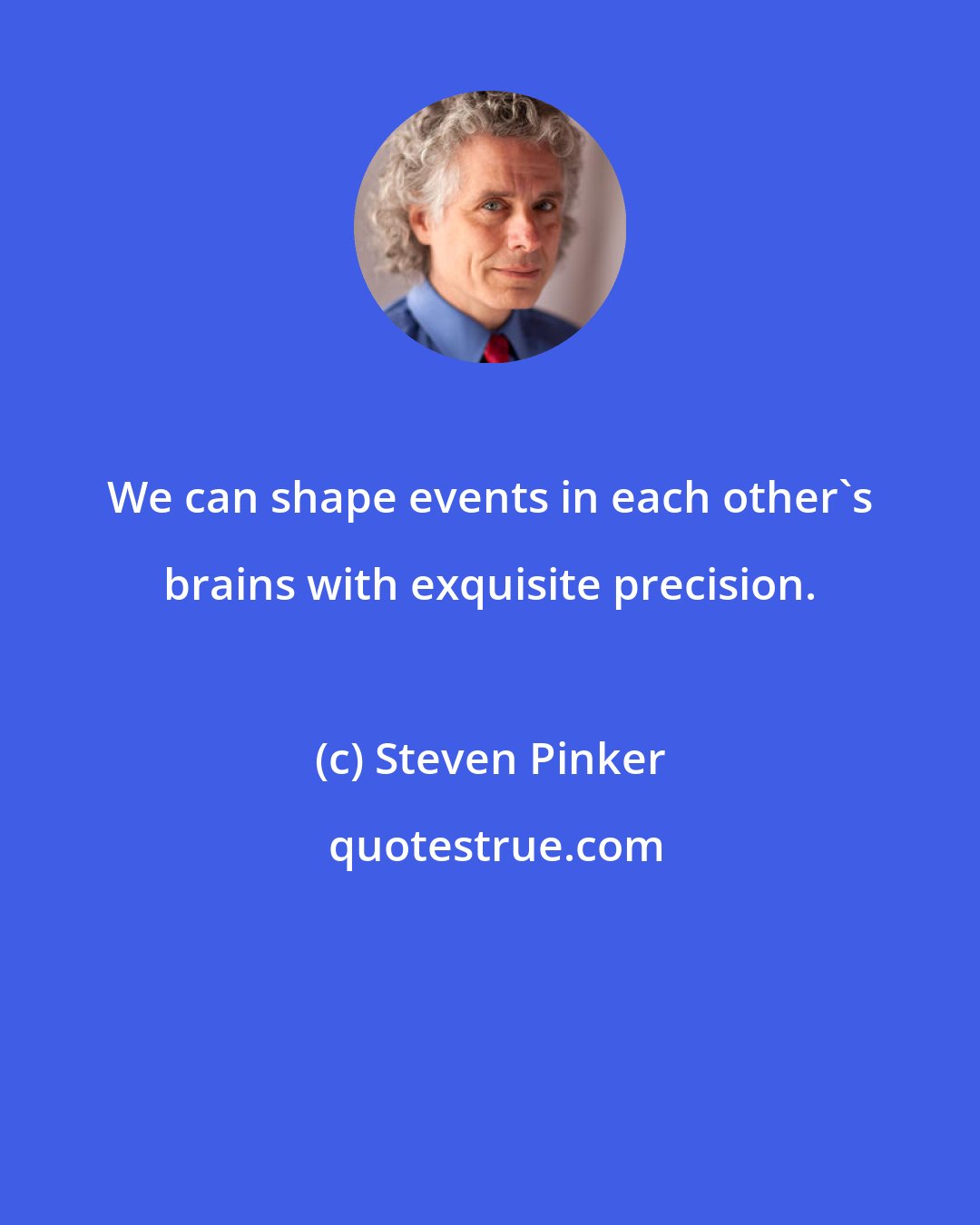 Steven Pinker: We can shape events in each other's brains with exquisite precision.