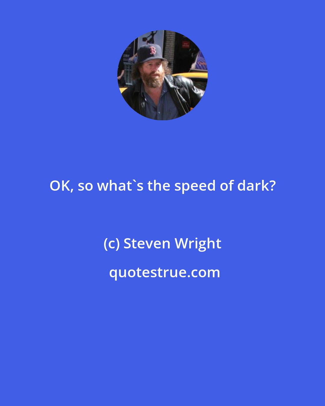 Steven Wright: OK, so what's the speed of dark?