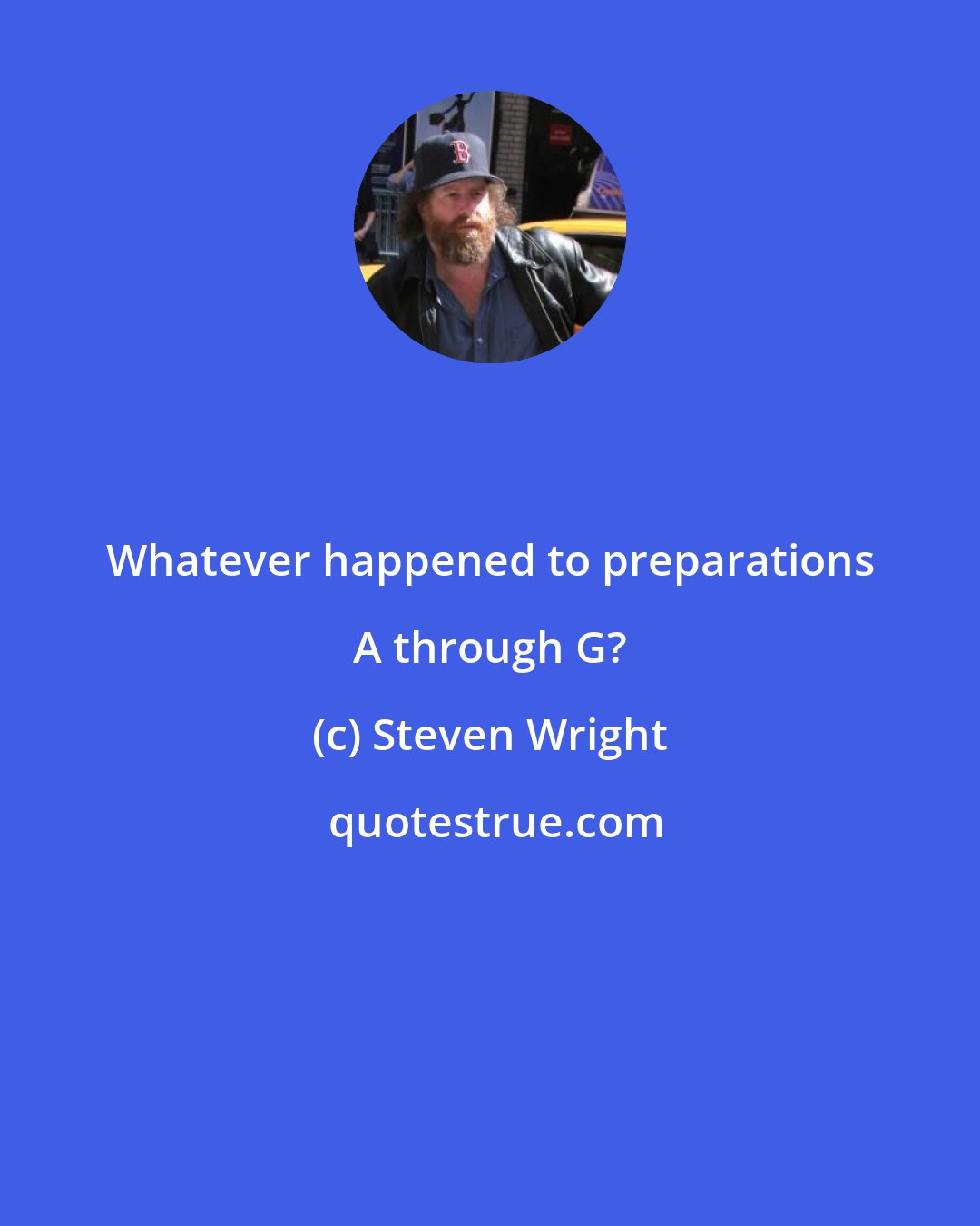 Steven Wright: Whatever happened to preparations A through G?