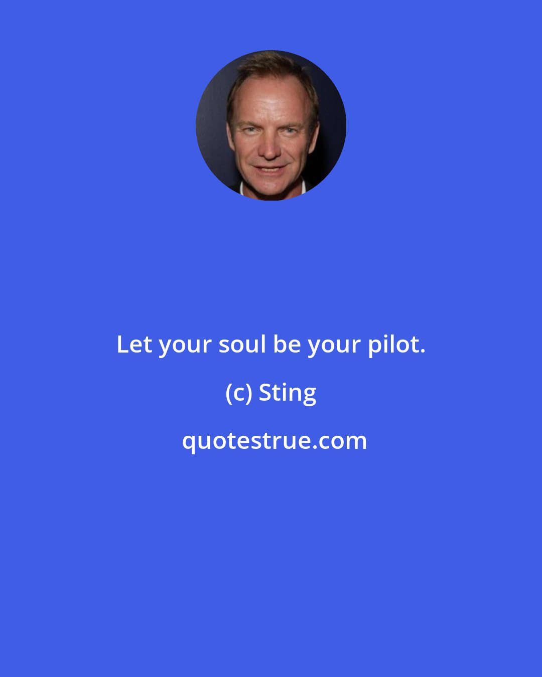 Sting: Let your soul be your pilot.
