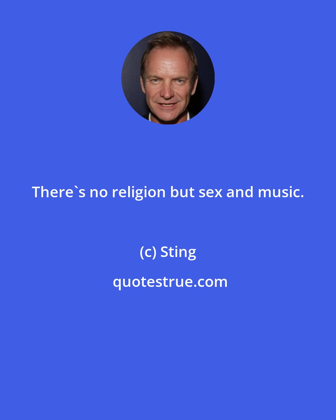Sting: There's no religion but sex and music.
