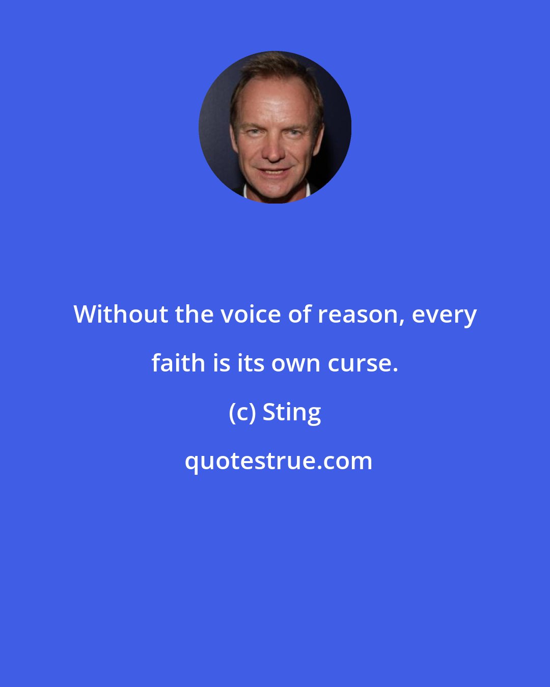 Sting: Without the voice of reason, every faith is its own curse.