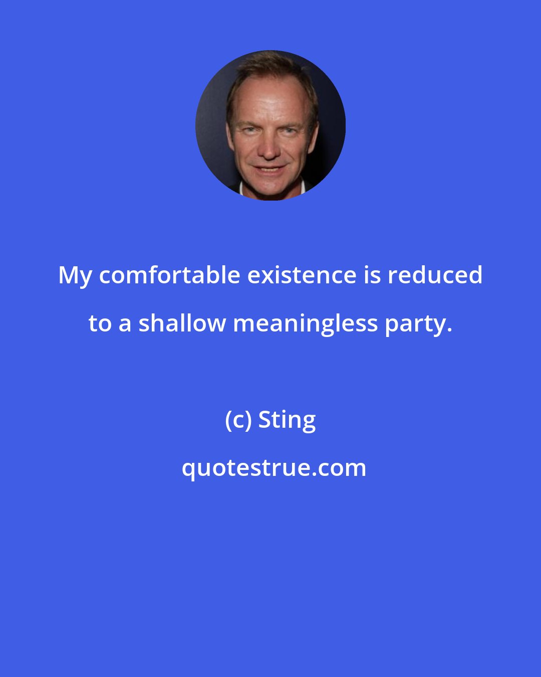 Sting: My comfortable existence is reduced to a shallow meaningless party.