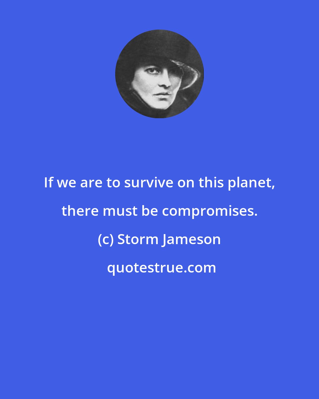 Storm Jameson: If we are to survive on this planet, there must be compromises.