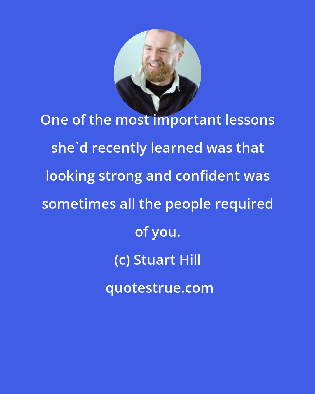 Stuart Hill: One of the most important lessons she'd recently learned was that looking strong and confident was sometimes all the people required of you.