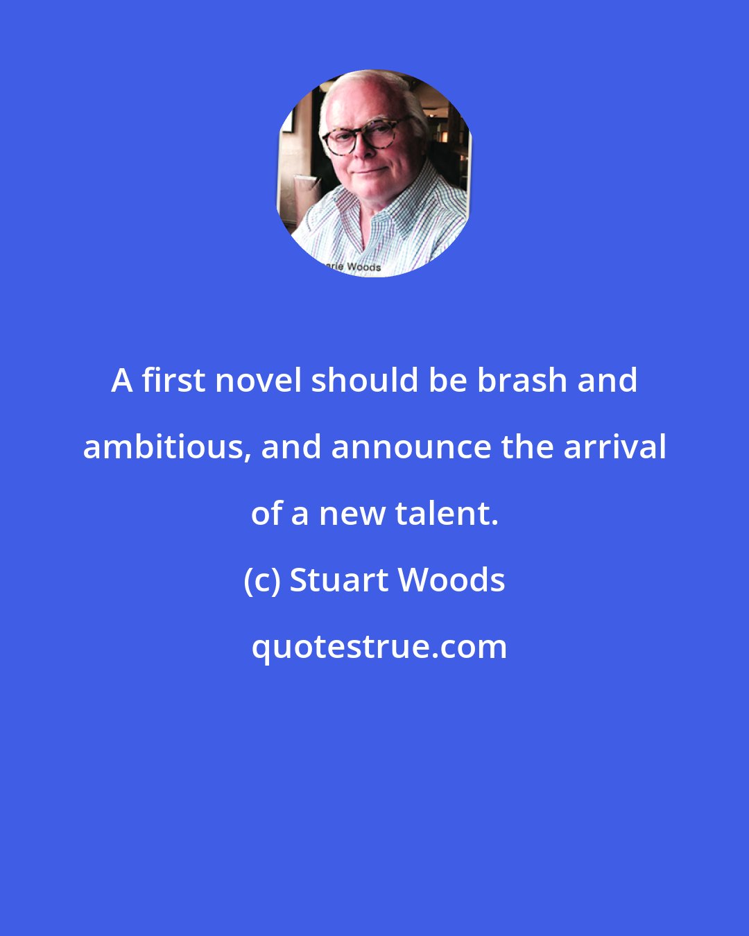 Stuart Woods: A first novel should be brash and ambitious, and announce the arrival of a new talent.