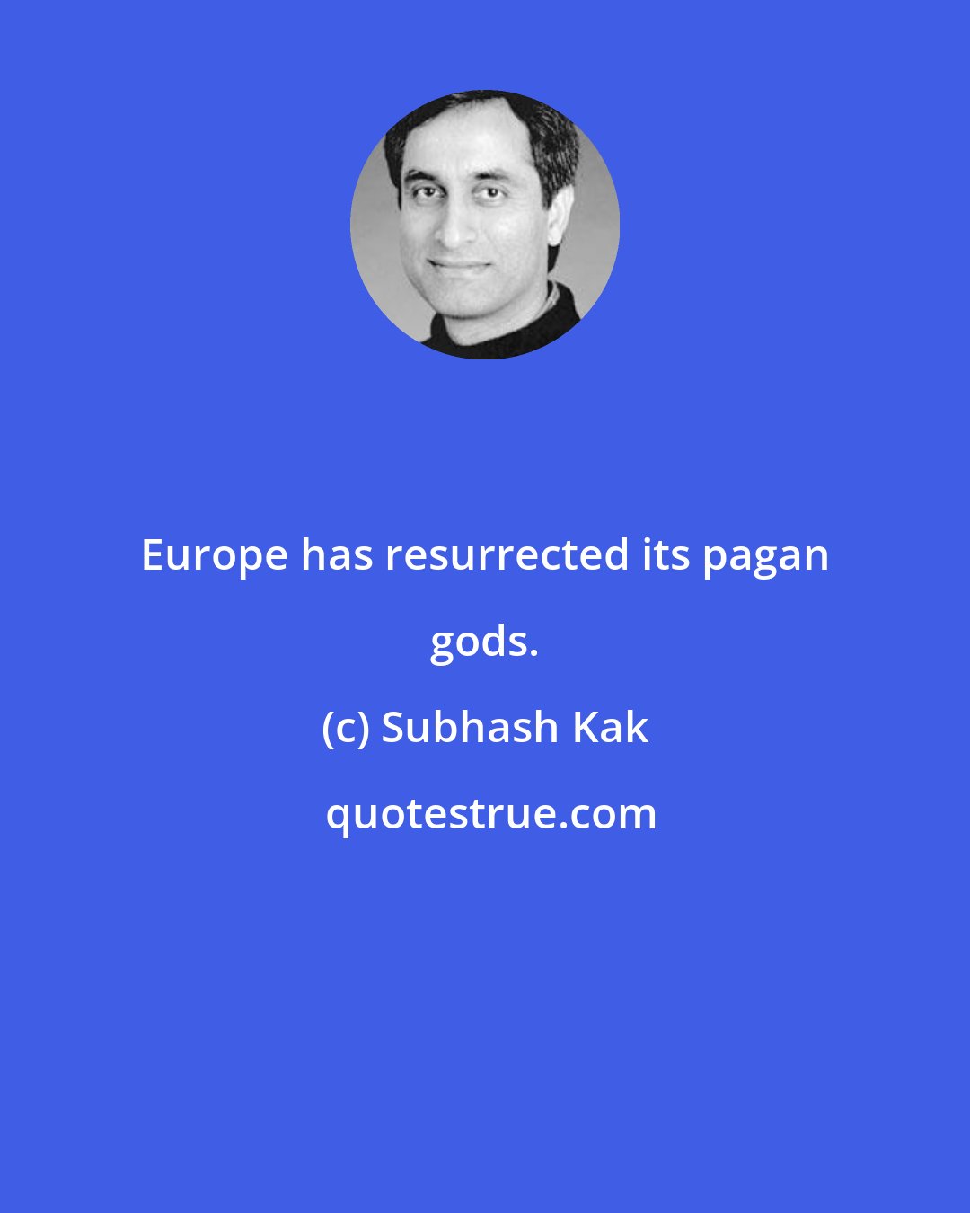 Subhash Kak: Europe has resurrected its pagan gods.