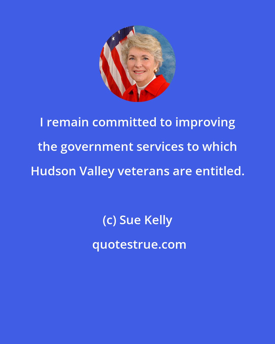 Sue Kelly: I remain committed to improving the government services to which Hudson Valley veterans are entitled.