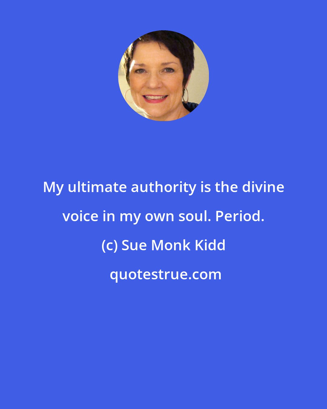 Sue Monk Kidd: My ultimate authority is the divine voice in my own soul. Period.