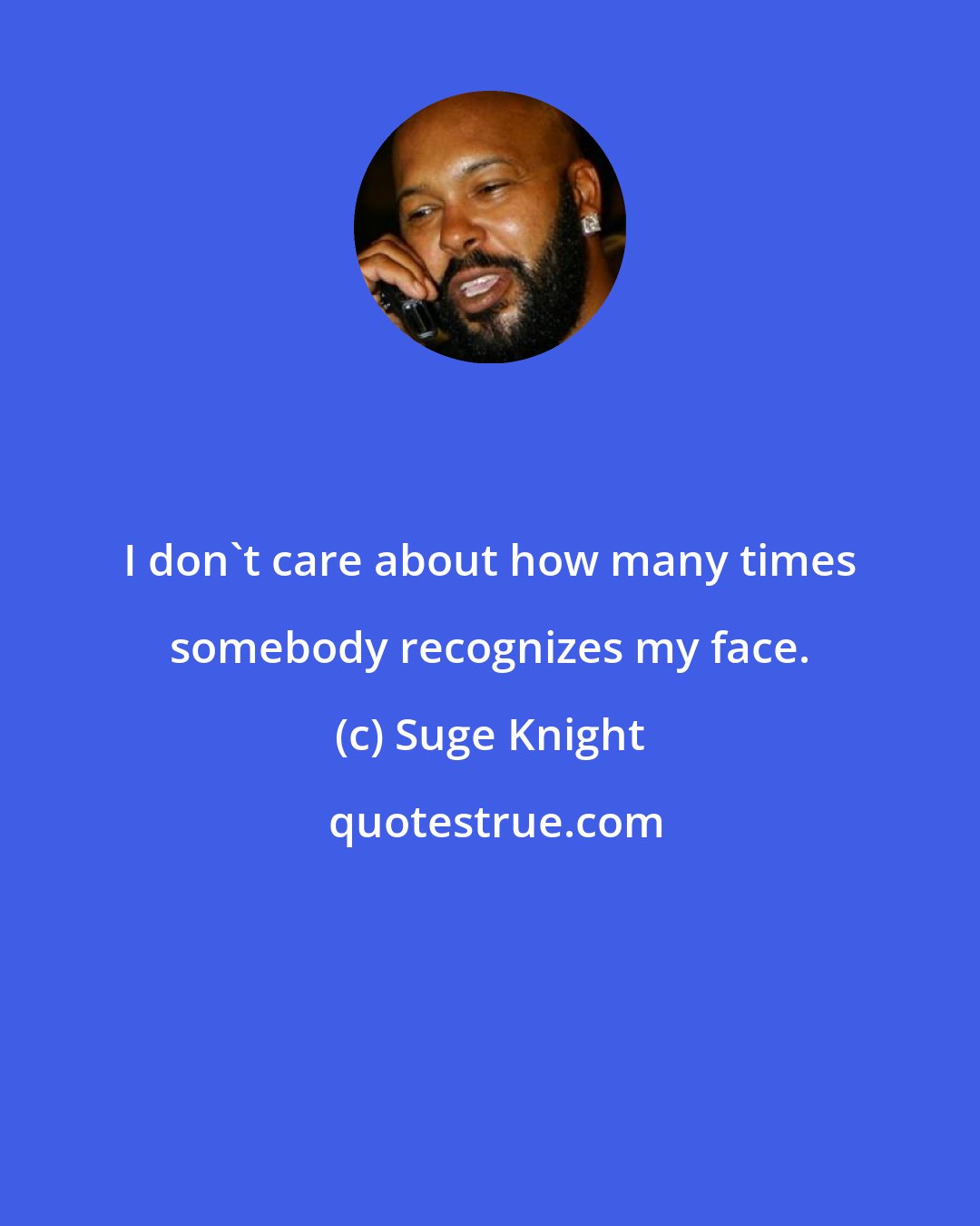 Suge Knight: I don't care about how many times somebody recognizes my face.