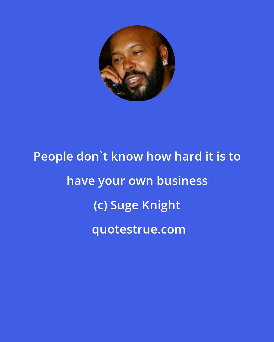Suge Knight: People don't know how hard it is to have your own business