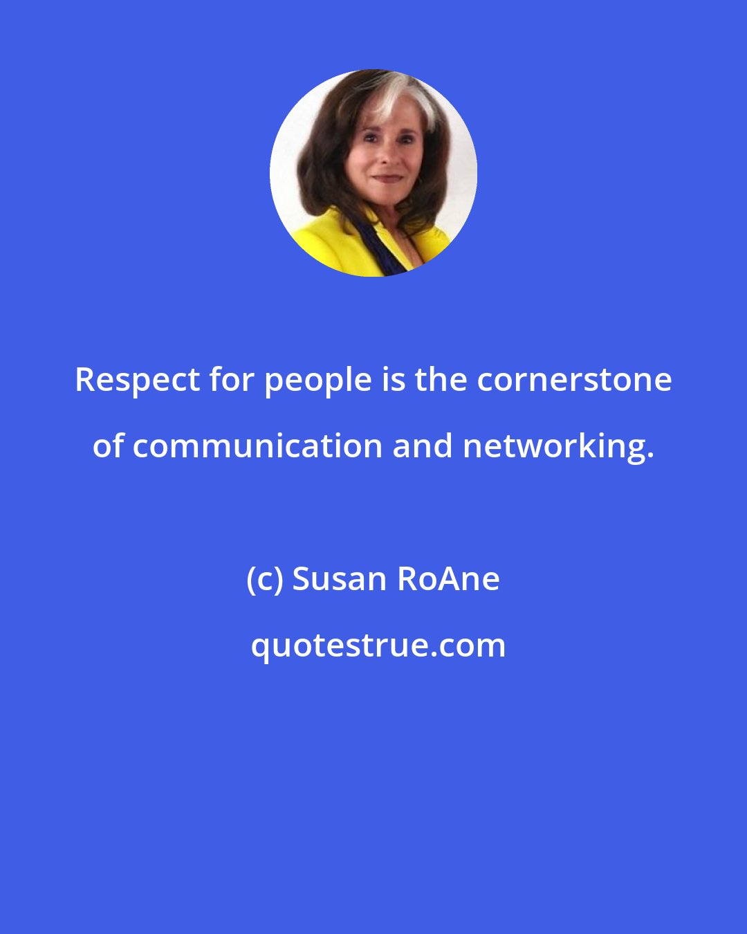 Susan RoAne: Respect for people is the cornerstone of communication and networking.