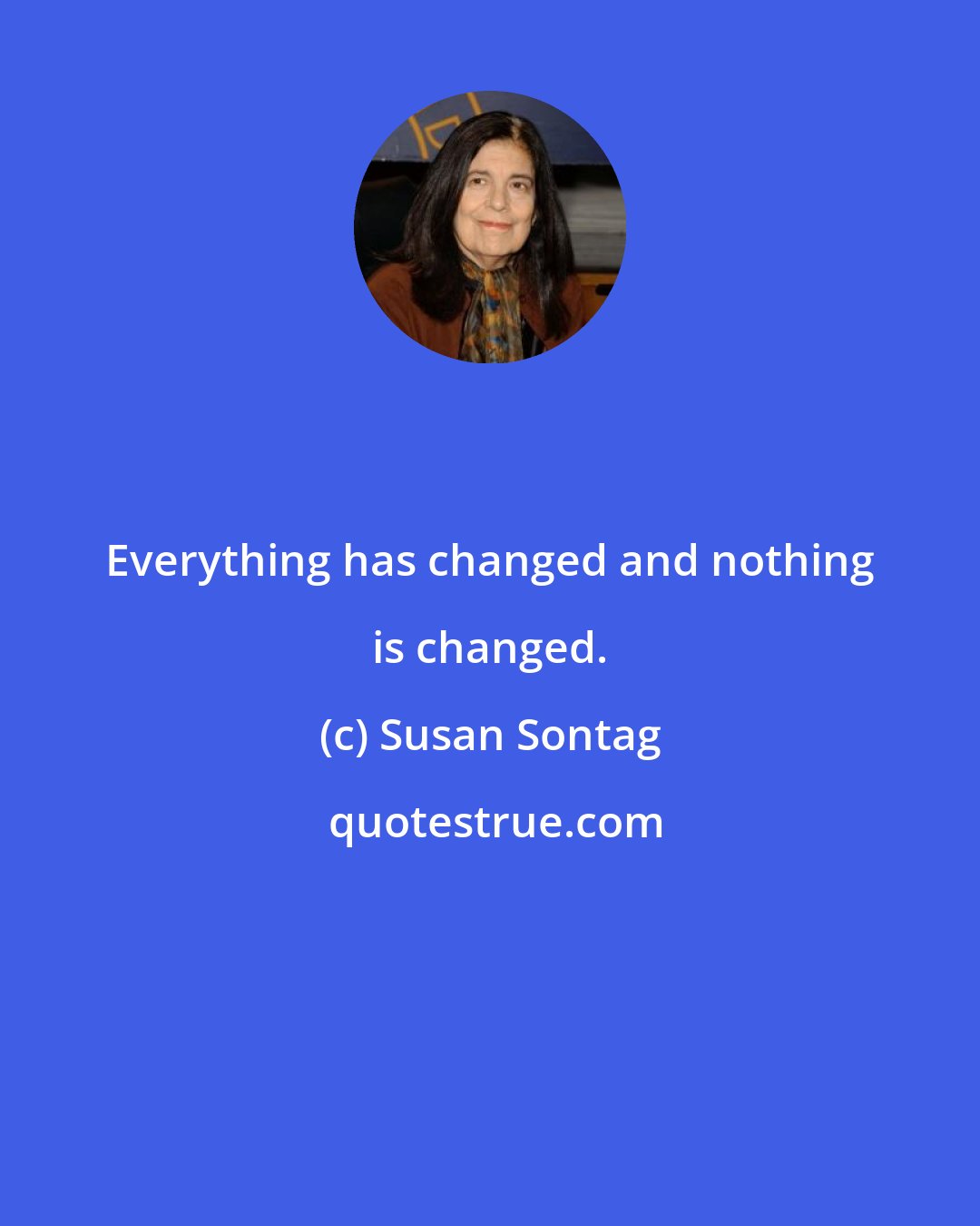 Susan Sontag: Everything has changed and nothing is changed.