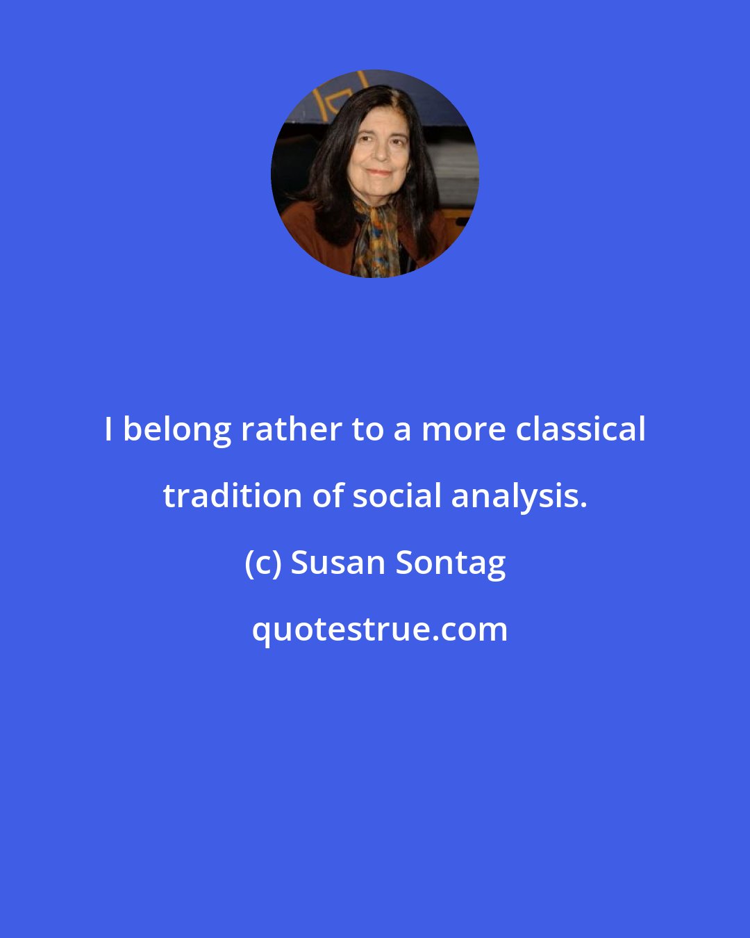 Susan Sontag: I belong rather to a more classical tradition of social analysis.