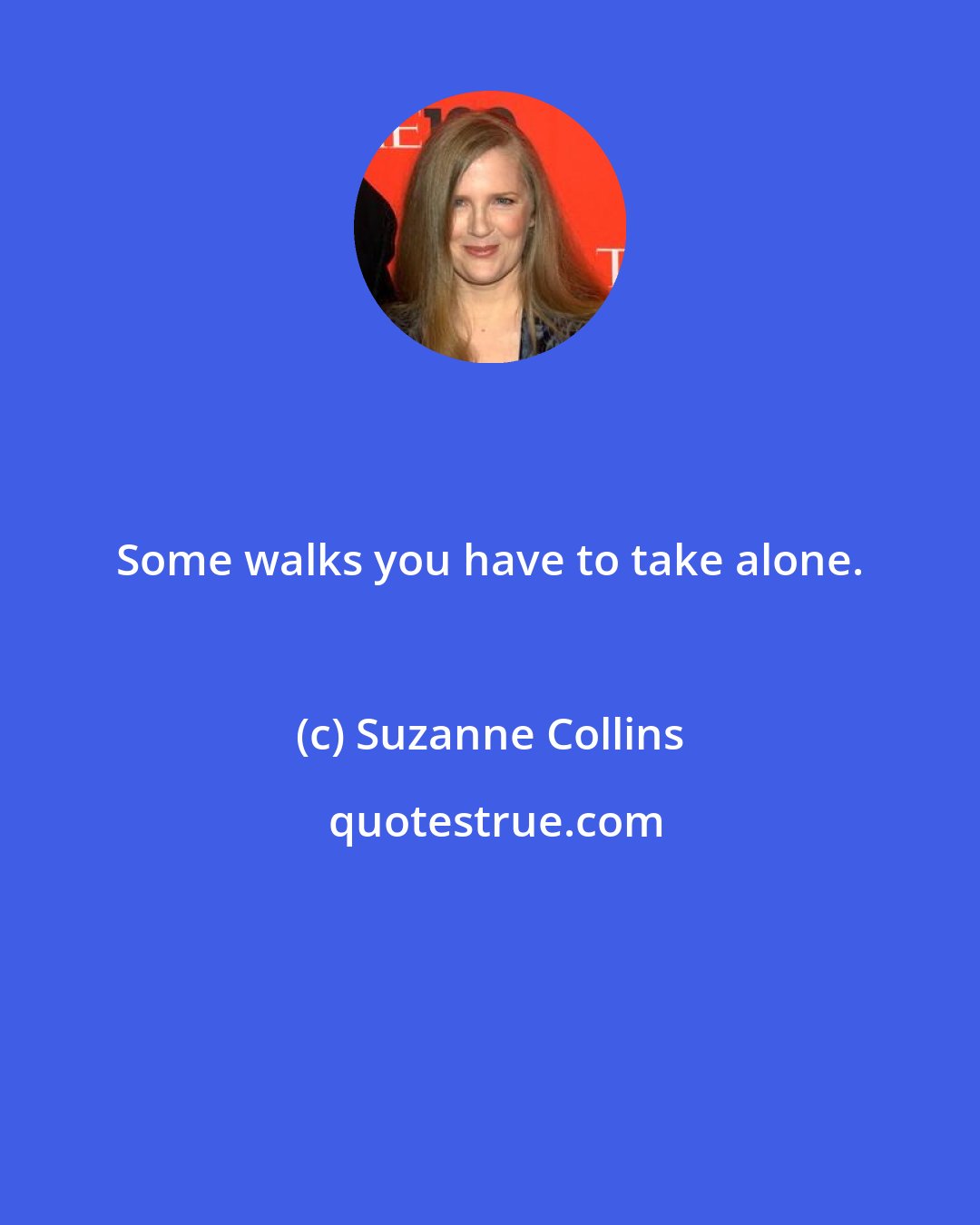 Suzanne Collins: Some walks you have to take alone.