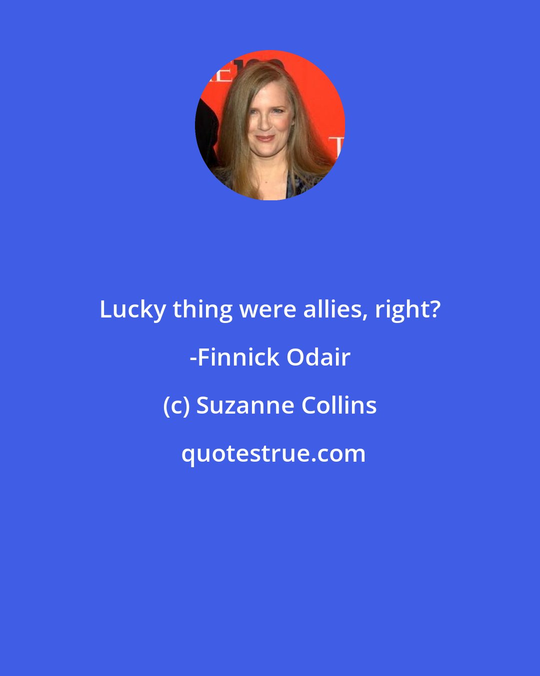 Suzanne Collins: Lucky thing were allies, right? -Finnick Odair