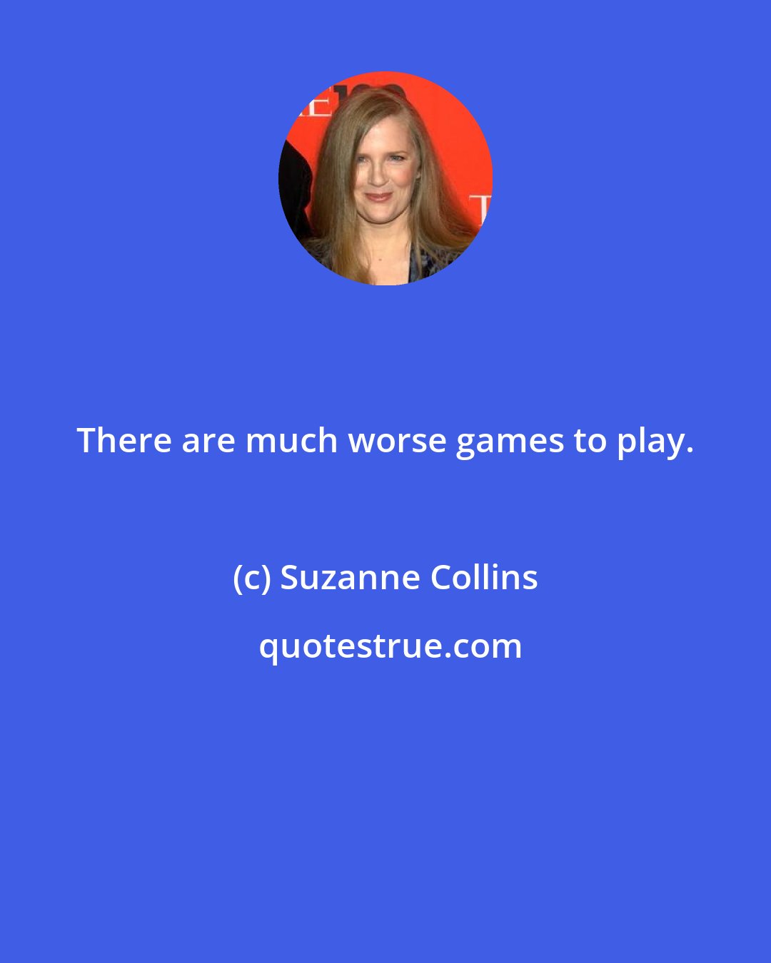 Suzanne Collins: There are much worse games to play.