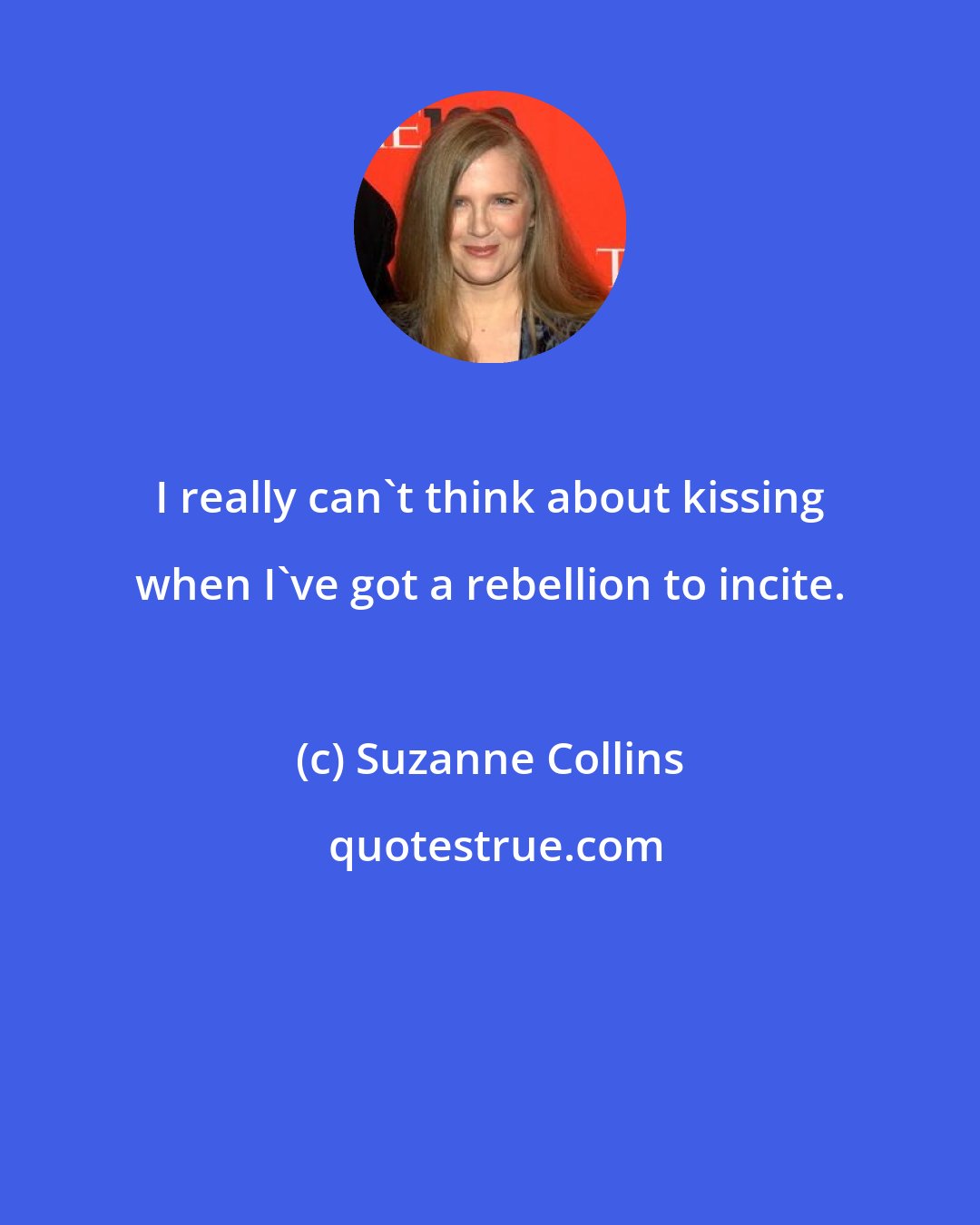 Suzanne Collins: I really can't think about kissing when I've got a rebellion to incite.