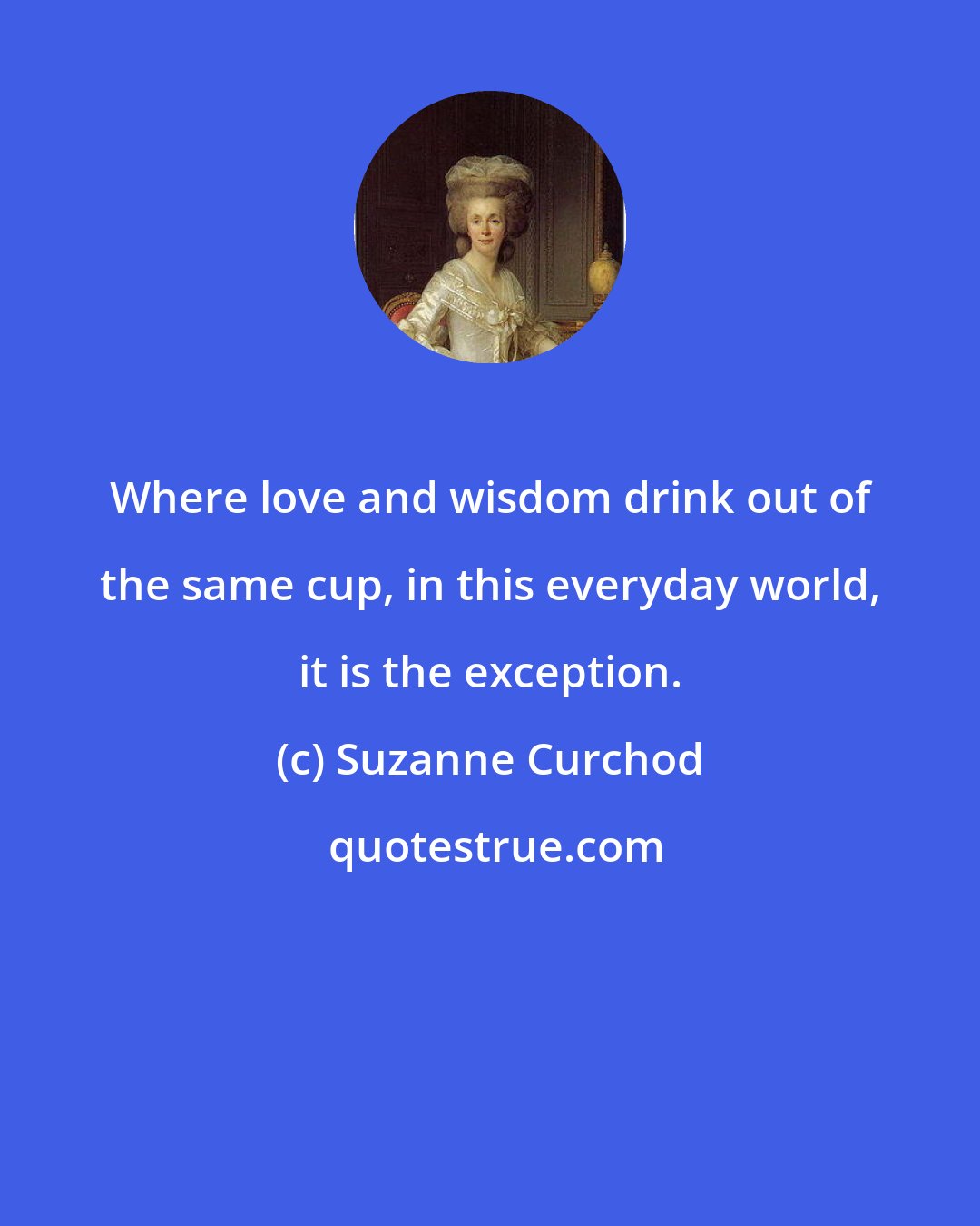Suzanne Curchod: Where love and wisdom drink out of the same cup, in this everyday world, it is the exception.