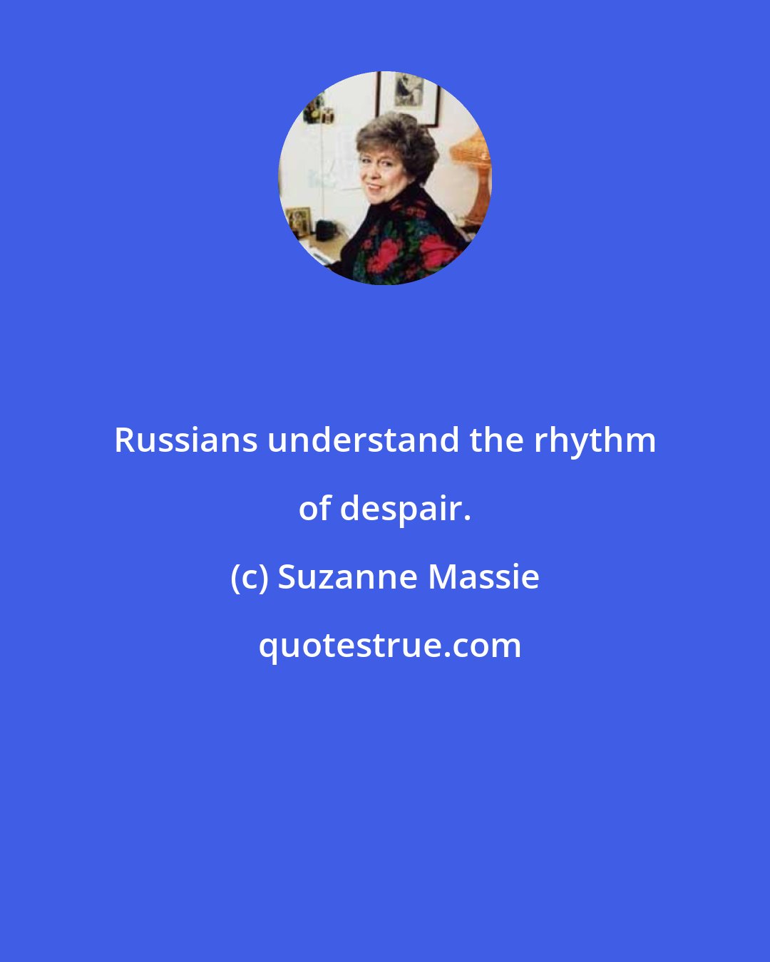 Suzanne Massie: Russians understand the rhythm of despair.