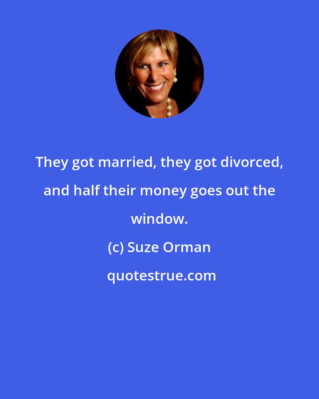 Suze Orman: They got married, they got divorced, and half their money goes out the window.