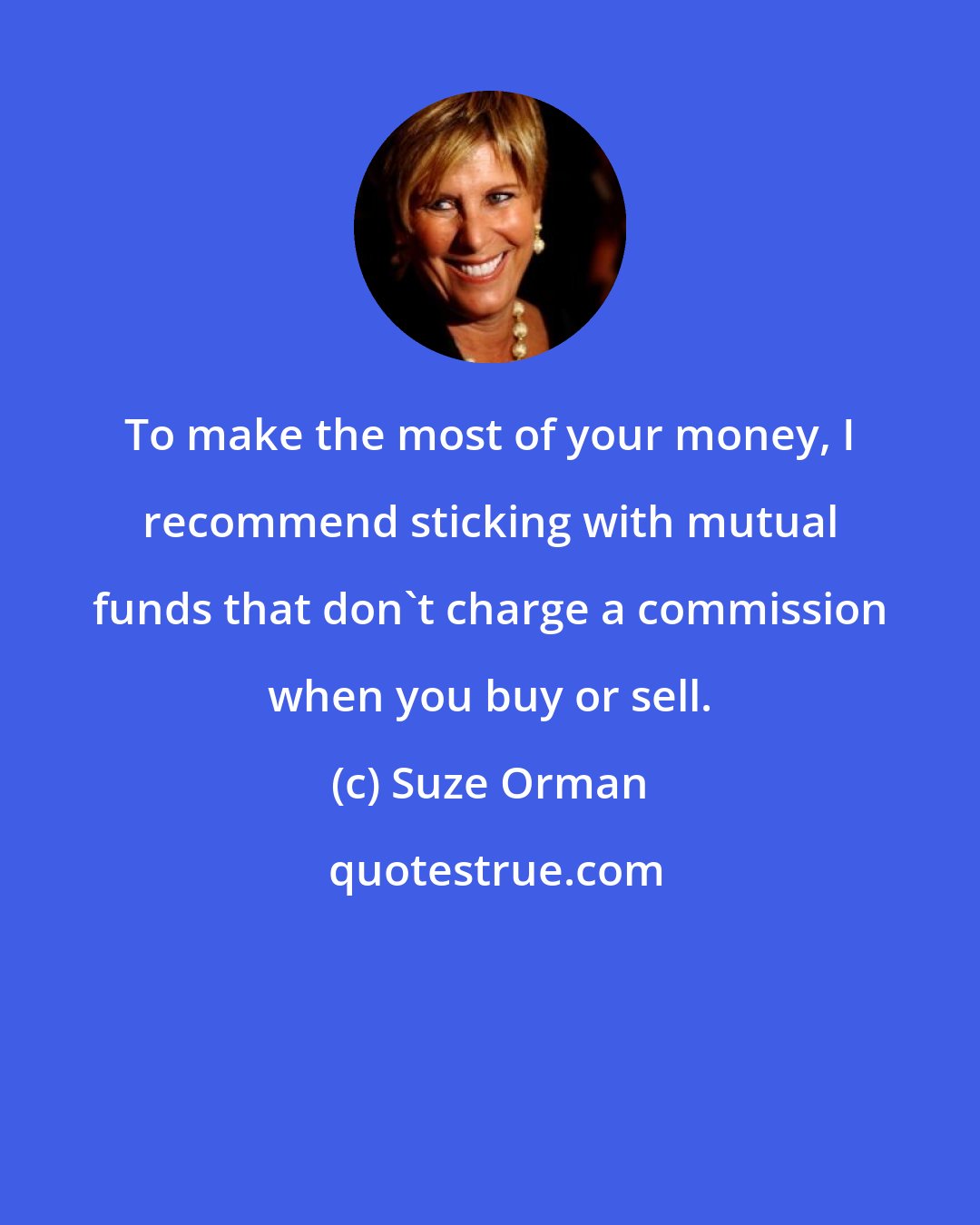 Suze Orman: To make the most of your money, I recommend sticking with mutual funds that don't charge a commission when you buy or sell.