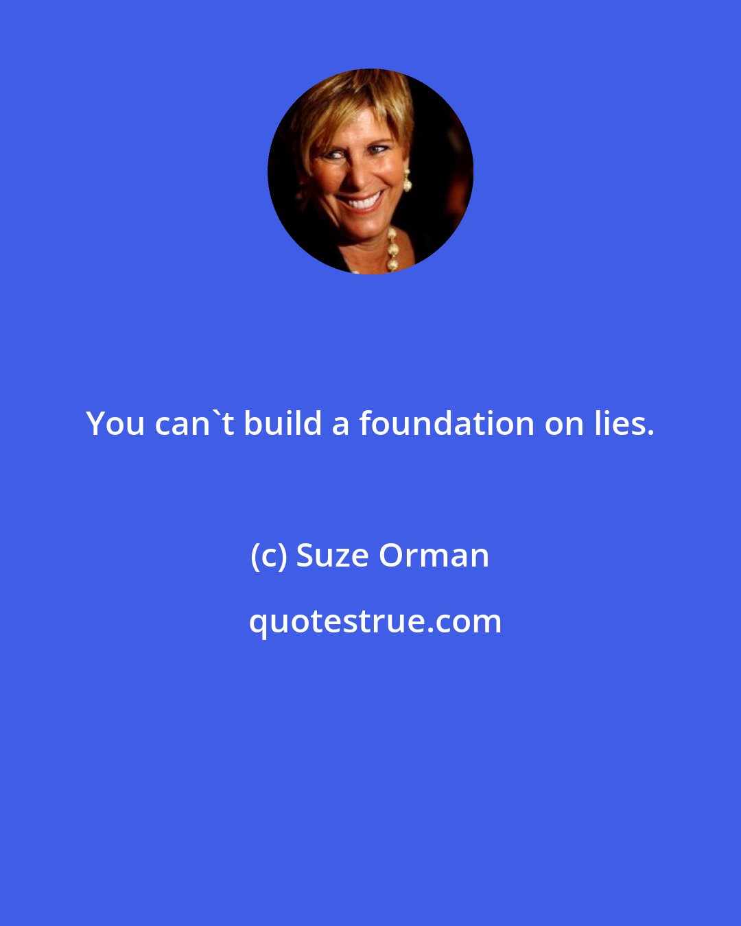 Suze Orman: You can't build a foundation on lies.