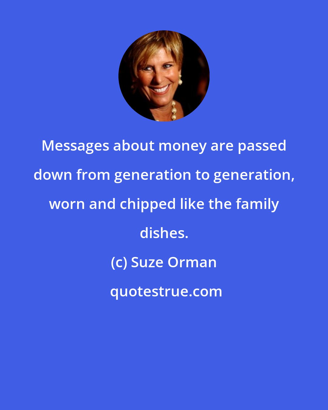 Suze Orman: Messages about money are passed down from generation to generation, worn and chipped like the family dishes.