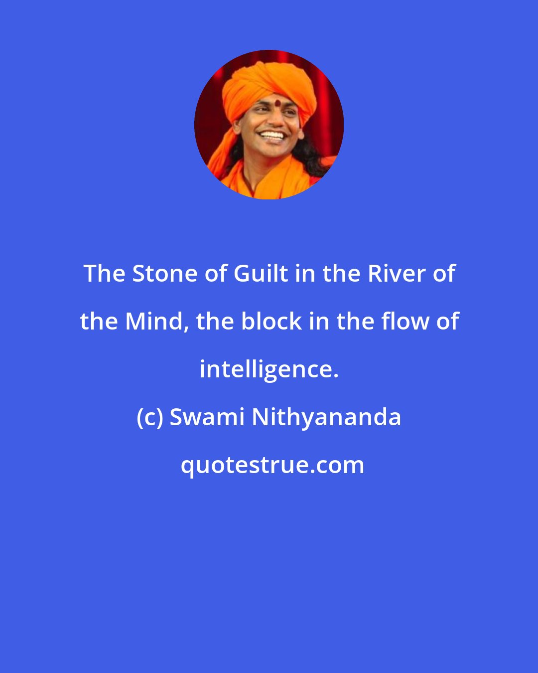 Swami Nithyananda: The Stone of Guilt in the River of the Mind, the block in the flow of intelligence.