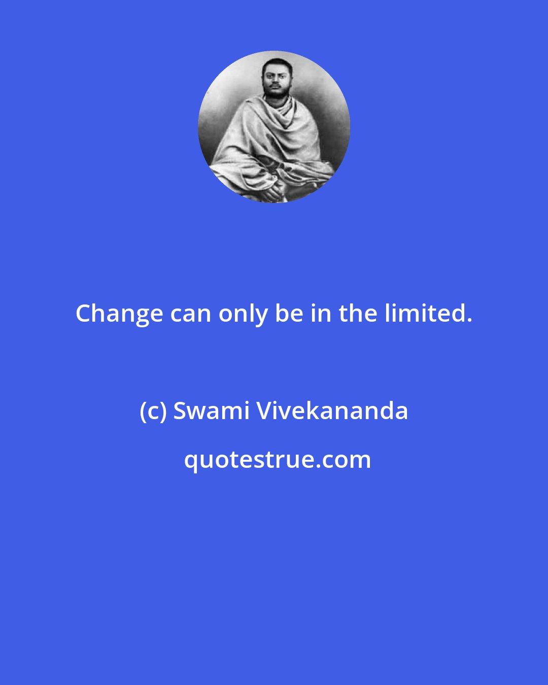 Swami Vivekananda: Change can only be in the limited.