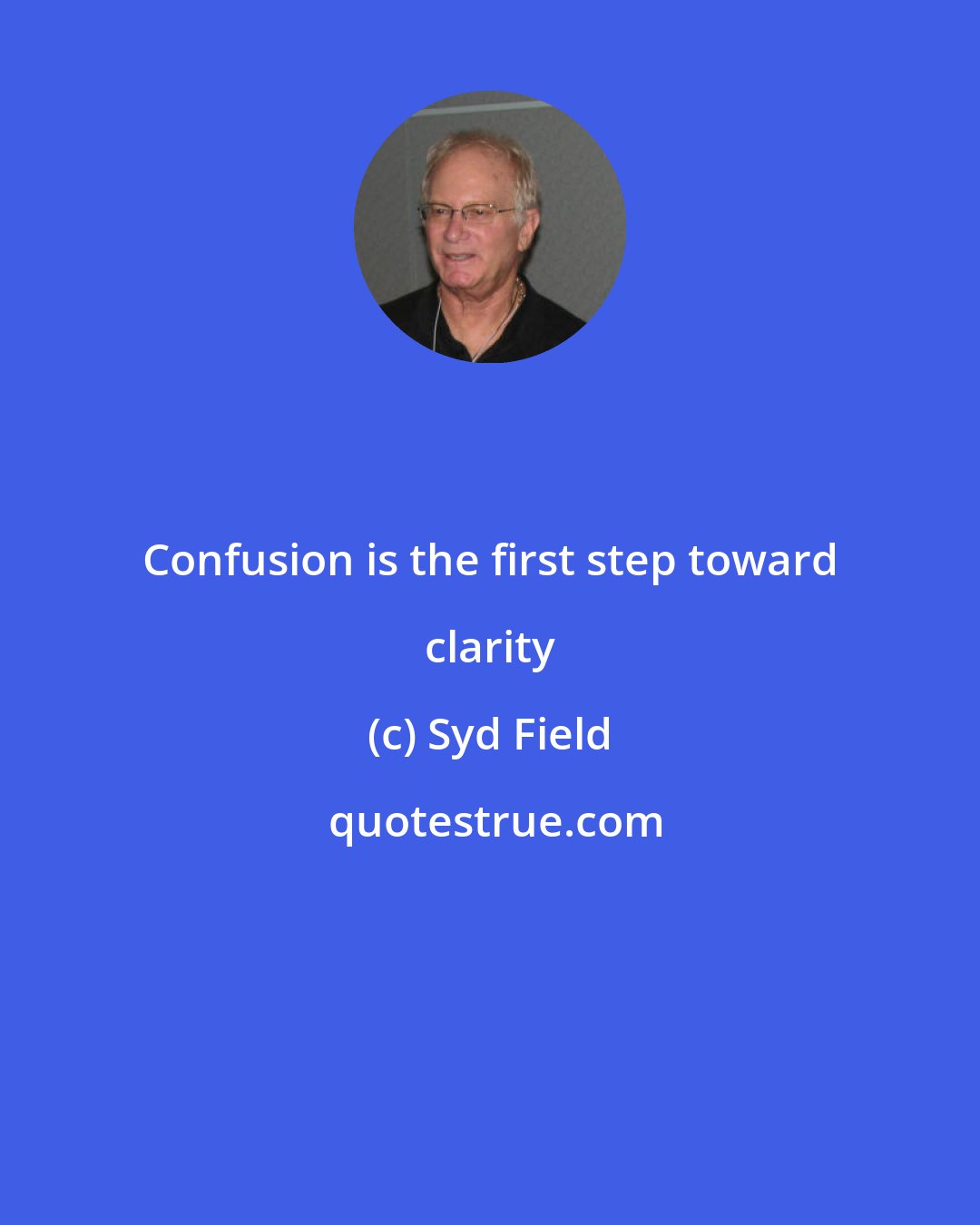 Syd Field: Confusion is the first step toward clarity