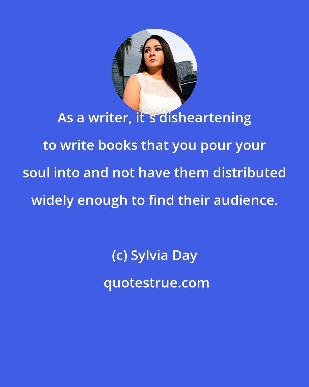 Sylvia Day: As a writer, it's disheartening to write books that you pour your soul into and not have them distributed widely enough to find their audience.