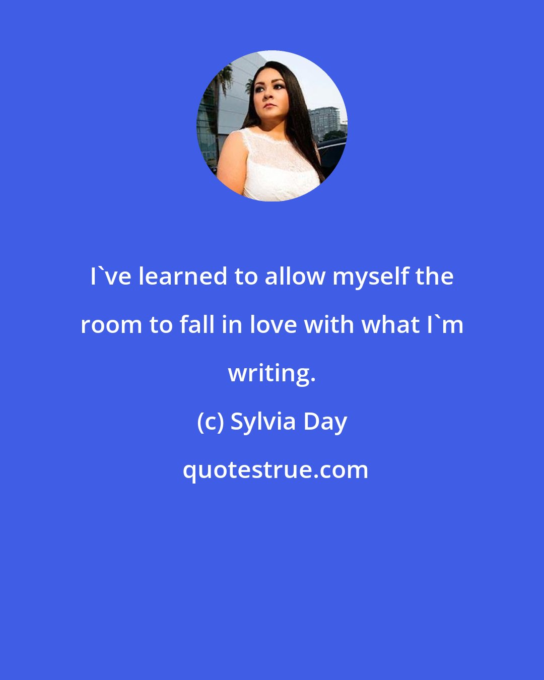 Sylvia Day: I've learned to allow myself the room to fall in love with what I'm writing.