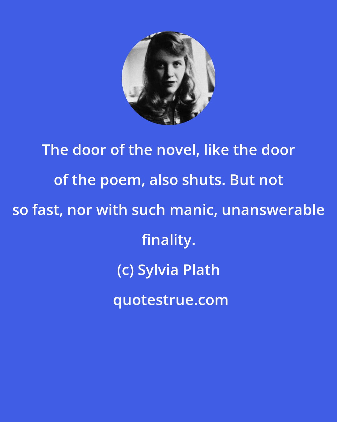 Sylvia Plath: The door of the novel, like the door of the poem, also shuts. But not so fast, nor with such manic, unanswerable finality.