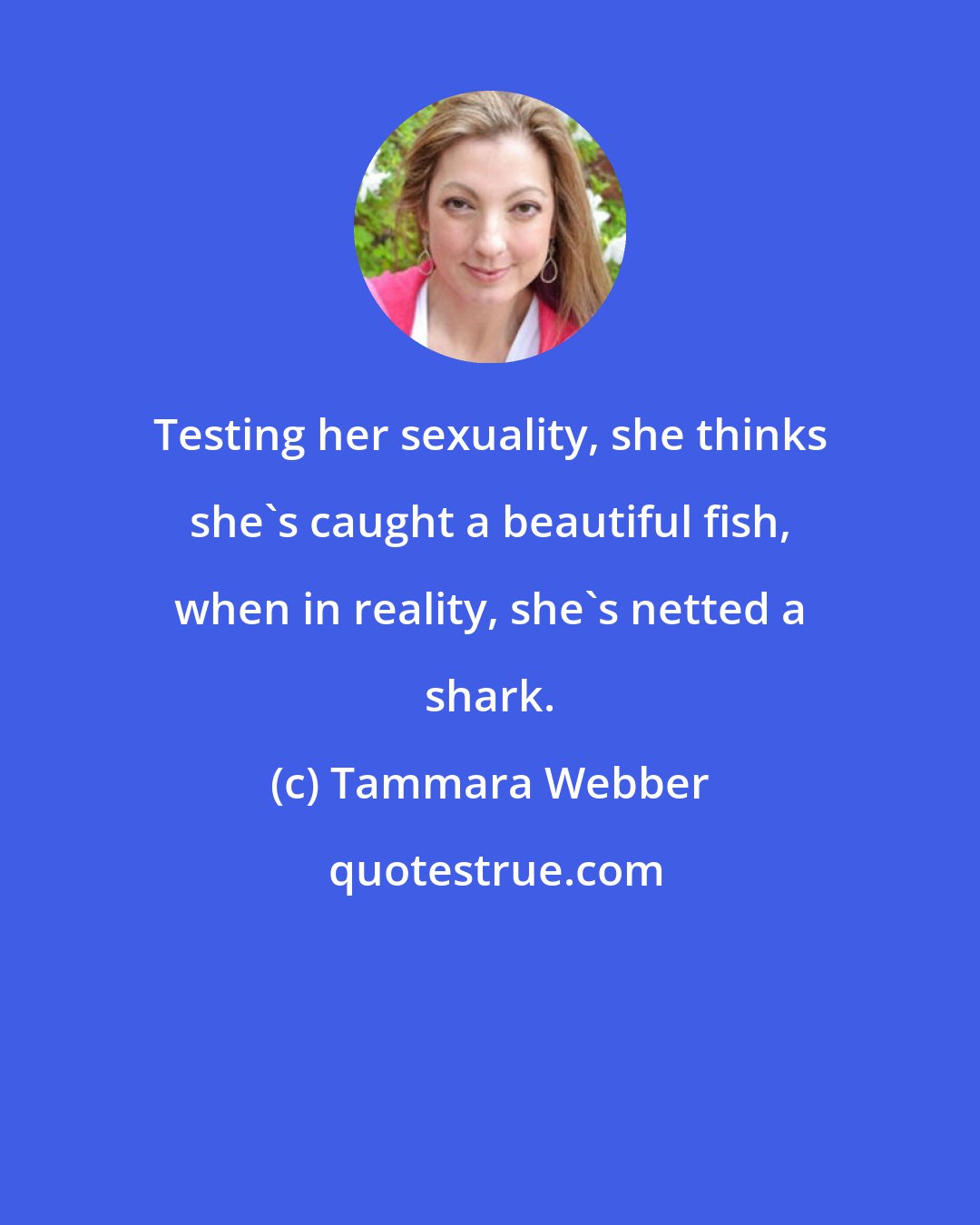 Tammara Webber: Testing her sexuality, she thinks she's caught a beautiful fish, when in reality, she's netted a shark.