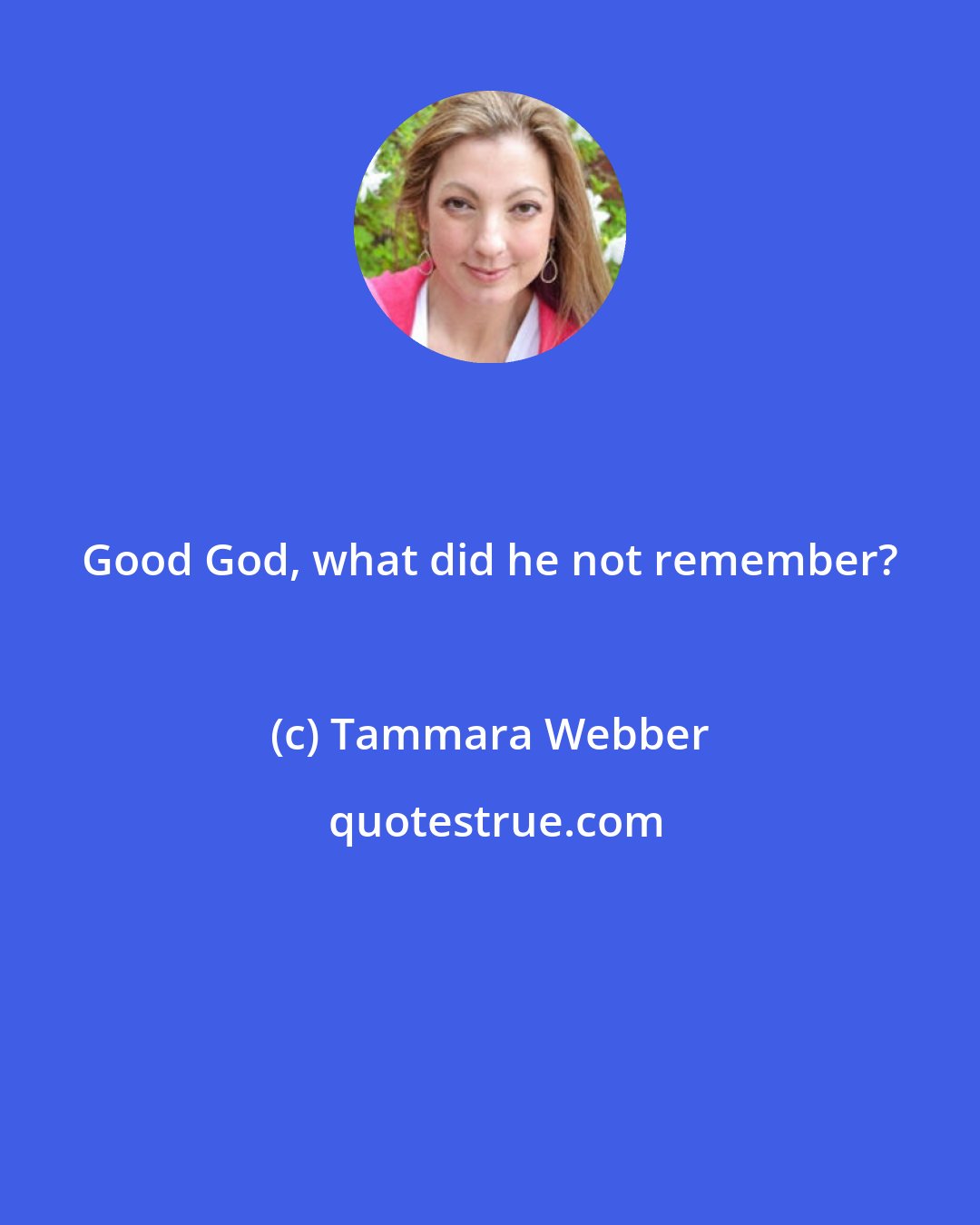 Tammara Webber: Good God, what did he not remember?