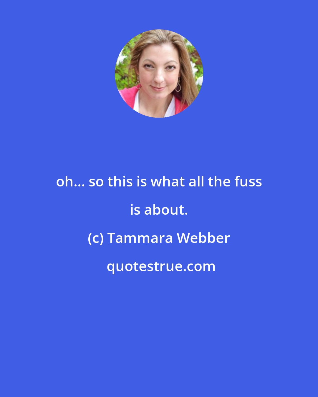 Tammara Webber: oh... so this is what all the fuss is about.