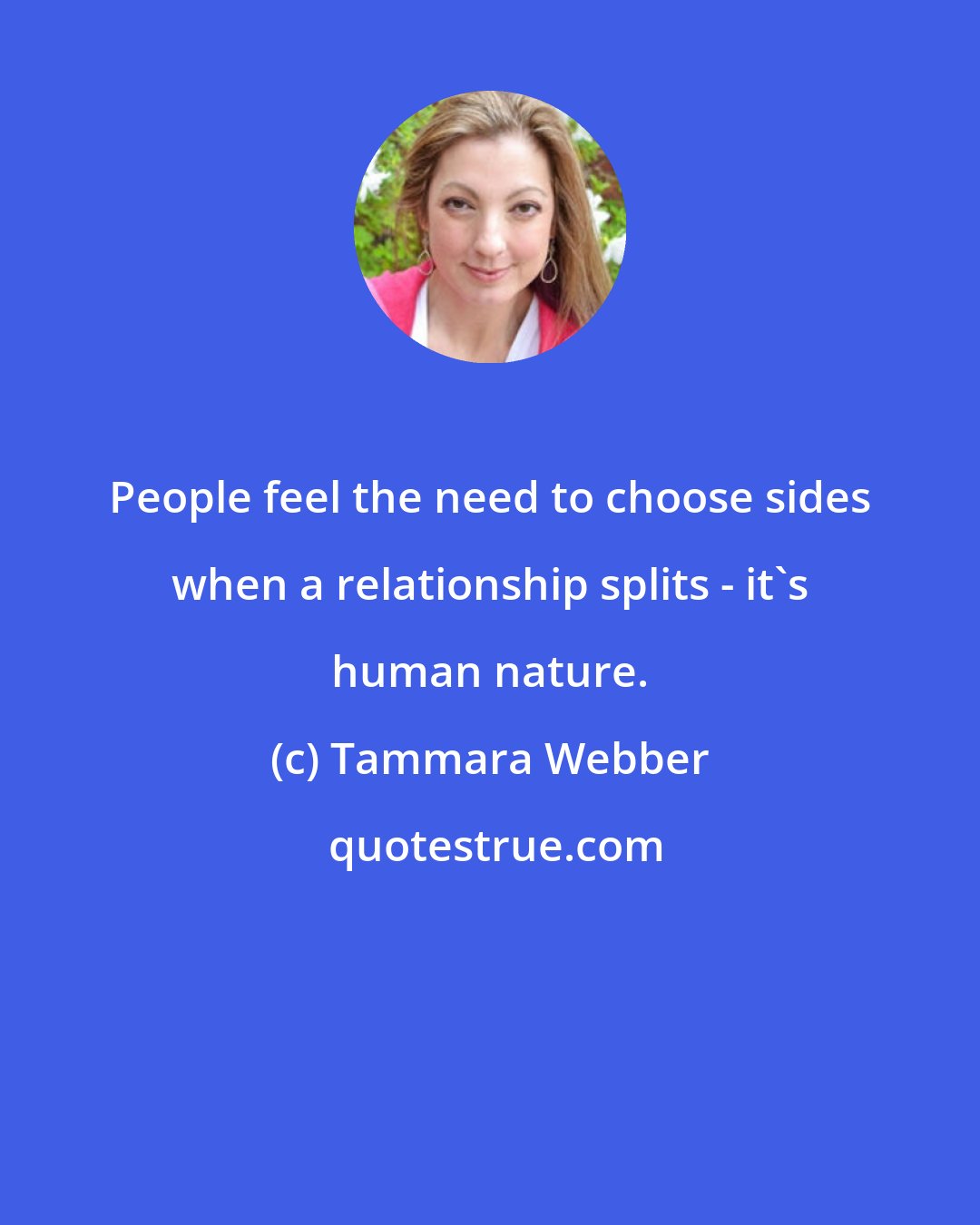 Tammara Webber: People feel the need to choose sides when a relationship splits - it's human nature.