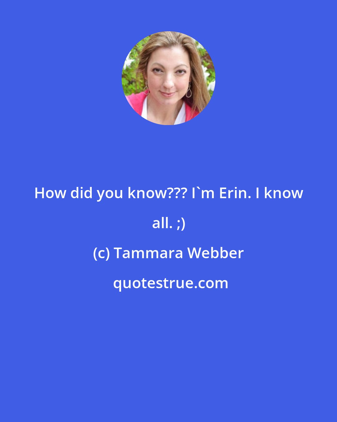 Tammara Webber: How did you know??? I'm Erin. I know all. ;)