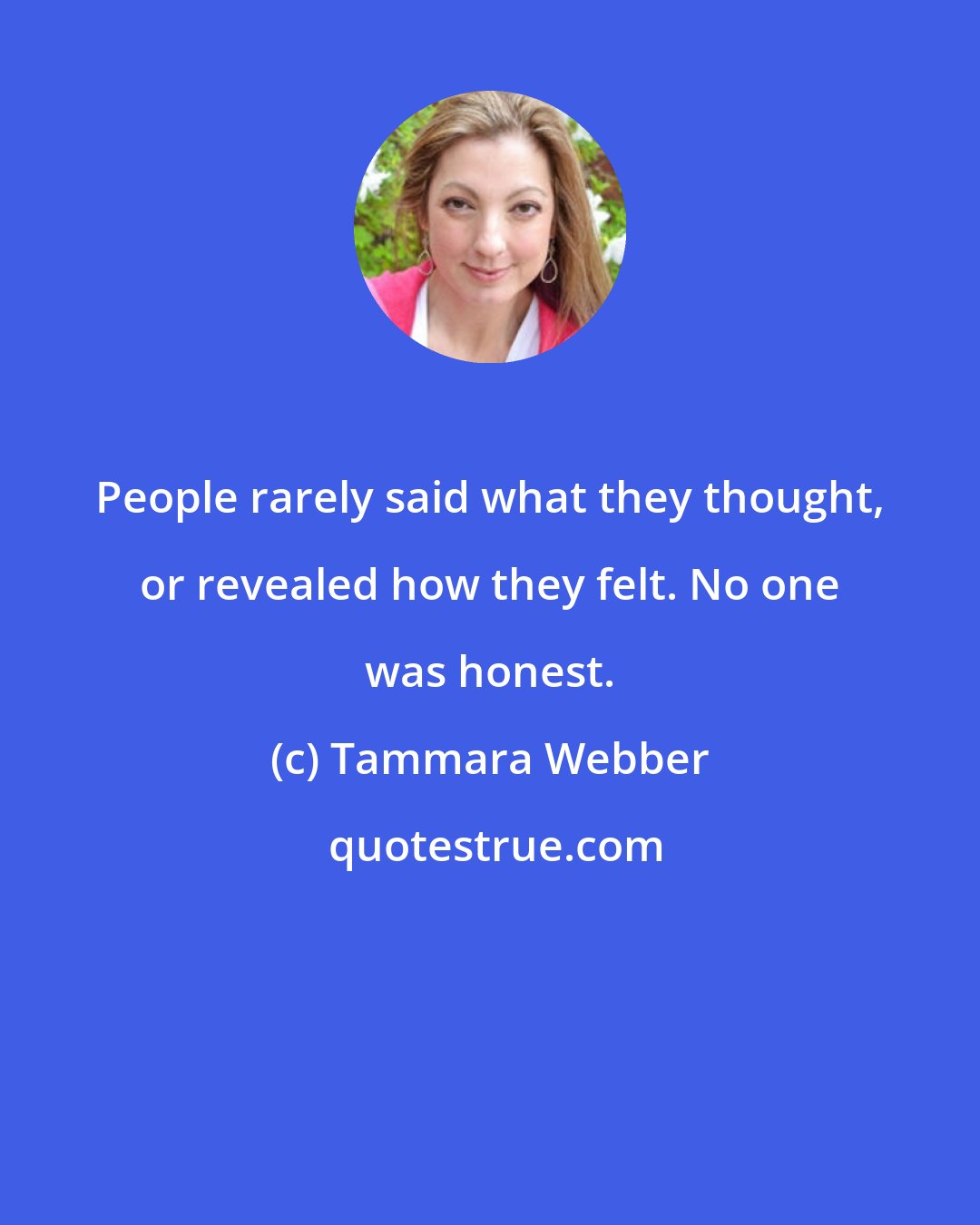 Tammara Webber: People rarely said what they thought, or revealed how they felt. No one was honest.