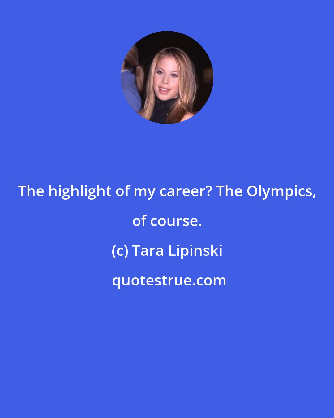Tara Lipinski: The highlight of my career? The Olympics, of course.