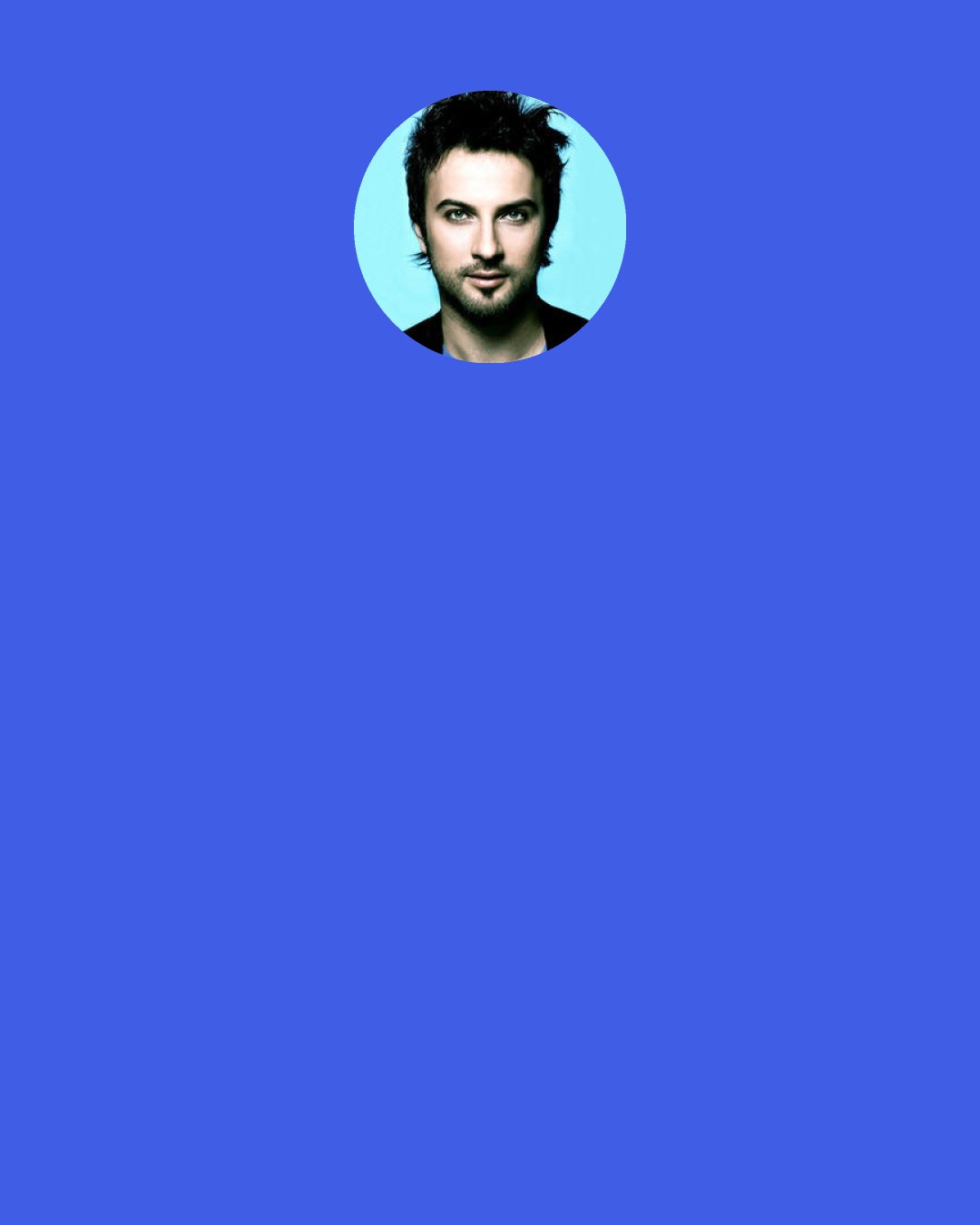 Tarkan: My friends sometimes call me "Alamanci" (Turkish for German) But it actually doesn't matter to me. I would more likely consider myself a Turkish person who grew up in Germany.