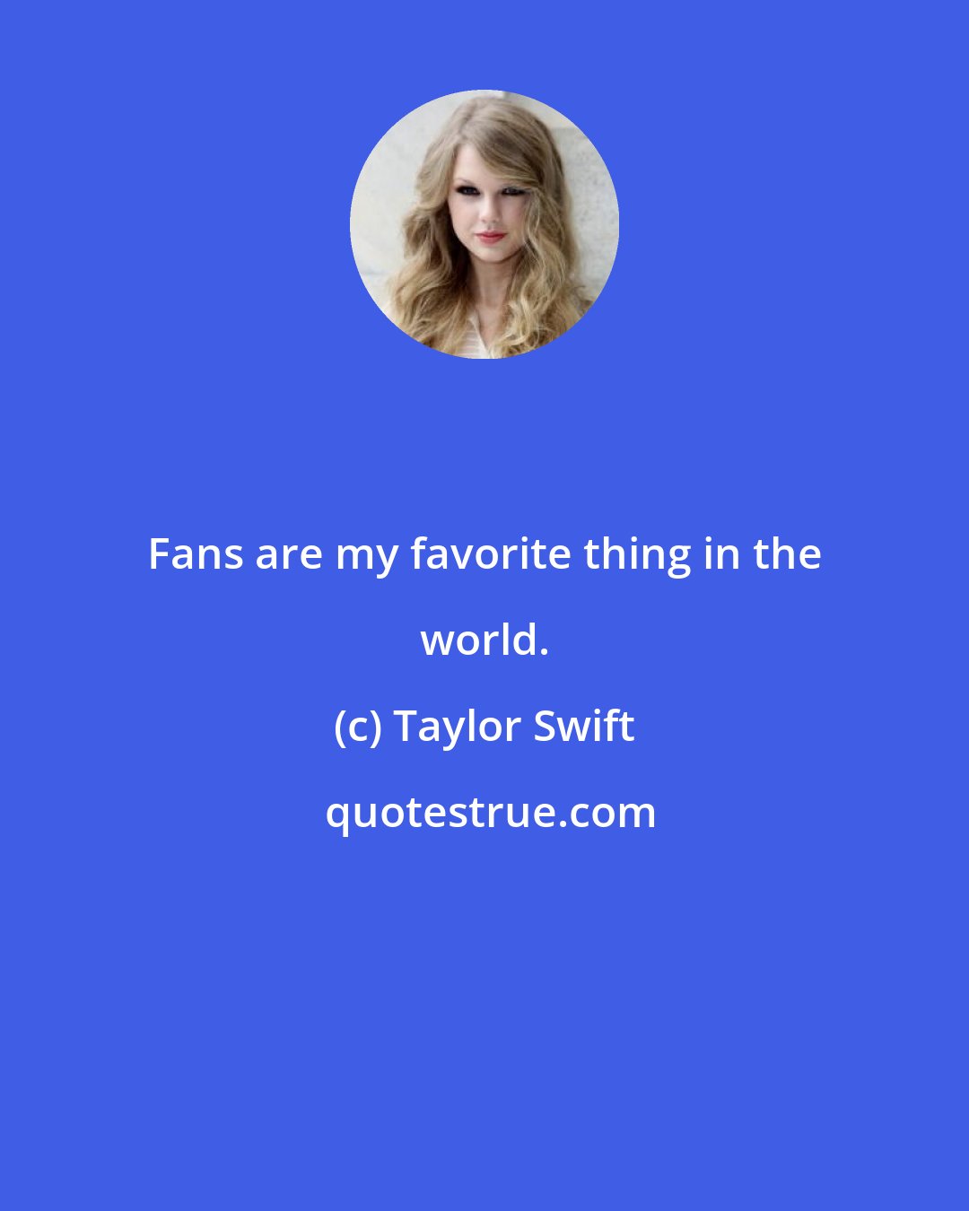 Taylor Swift: Fans are my favorite thing in the world.