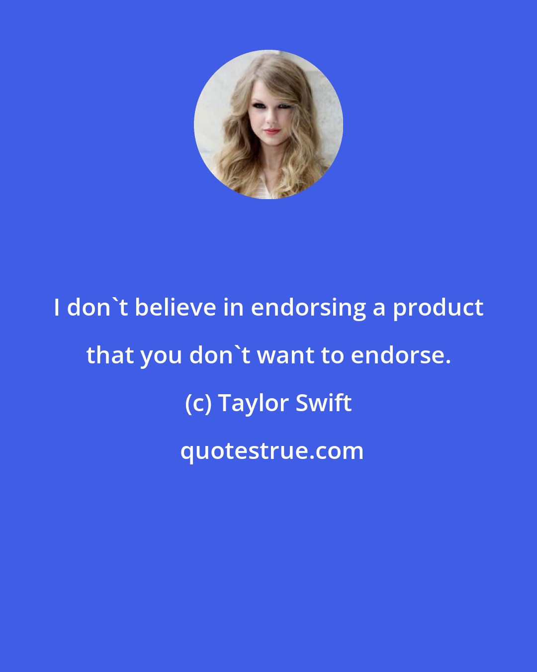 Taylor Swift: I don't believe in endorsing a product that you don't want to endorse.