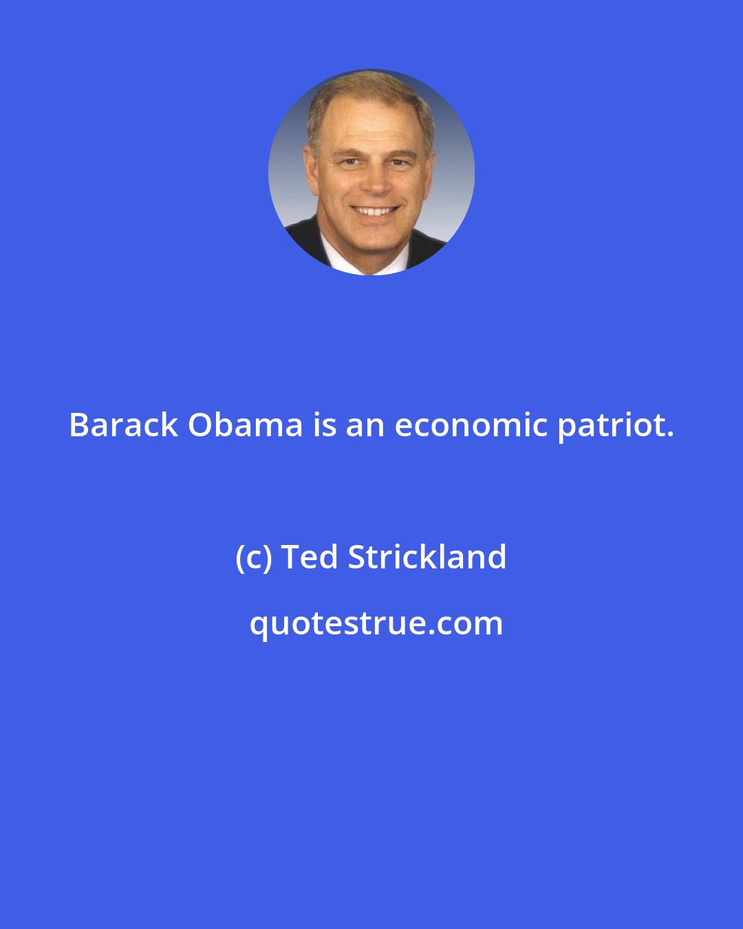 Ted Strickland: Barack Obama is an economic patriot.