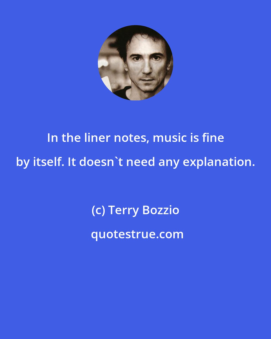 Terry Bozzio: In the liner notes, music is fine by itself. It doesn't need any explanation.