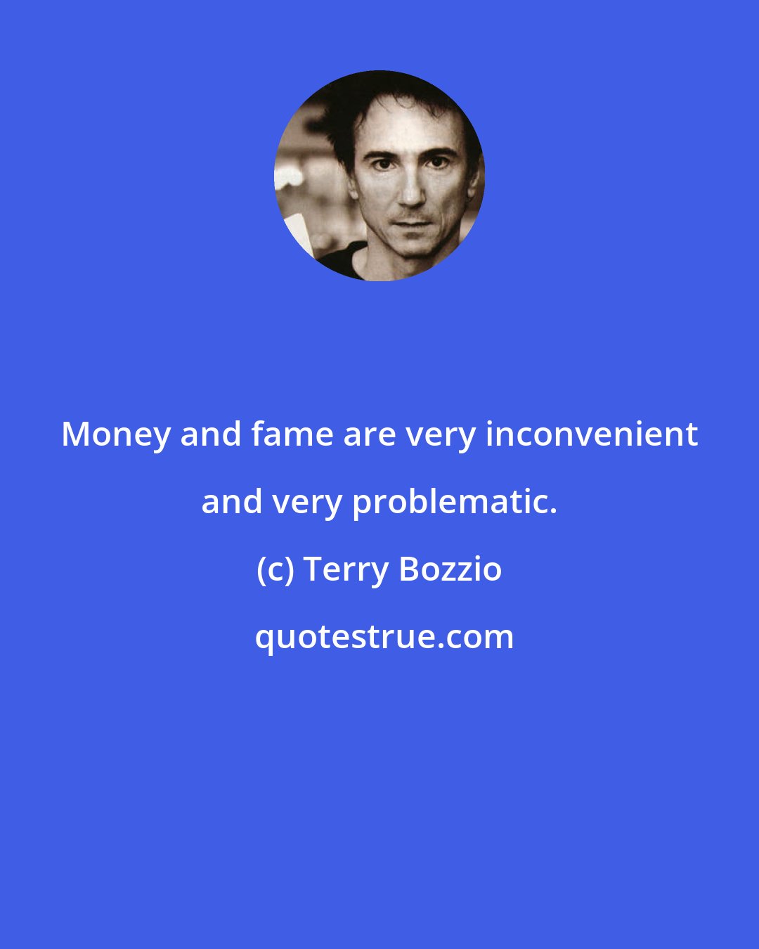 Terry Bozzio: Money and fame are very inconvenient and very problematic.