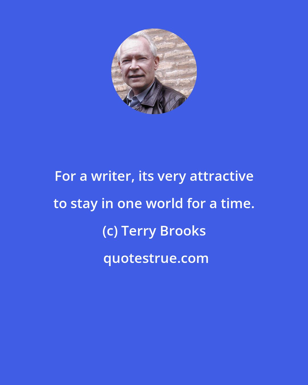 Terry Brooks: For a writer, its very attractive to stay in one world for a time.